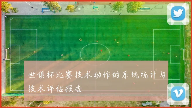 世俱杯比赛技术动作的系统统计与技术评估报告