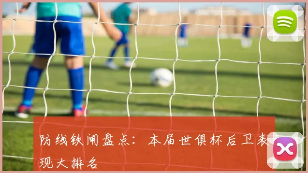 防线铁闸盘点：本届世俱杯后卫表现大排名