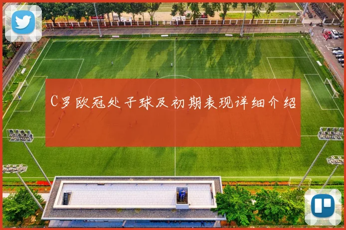 C罗欧冠处子球及初期表现详细介绍