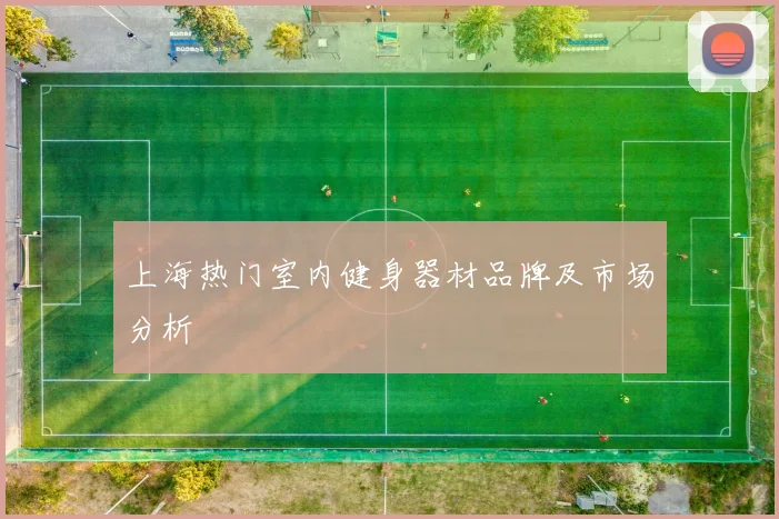上海热门室内健身器材品牌及市场分析